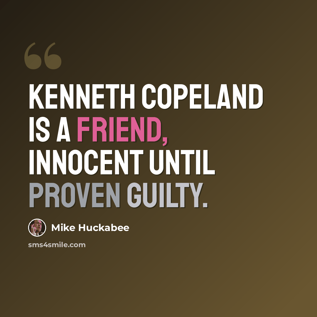 “Kenneth Copeland is a friend, innocent until proven guilty.” quote by Mike Huckabee