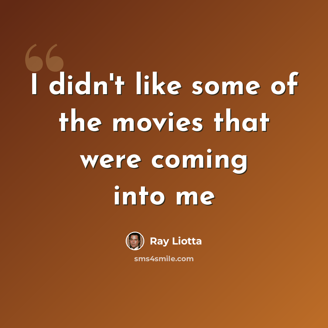 “I didn't like some of the movies that were coming into me” quote by Ray Liotta