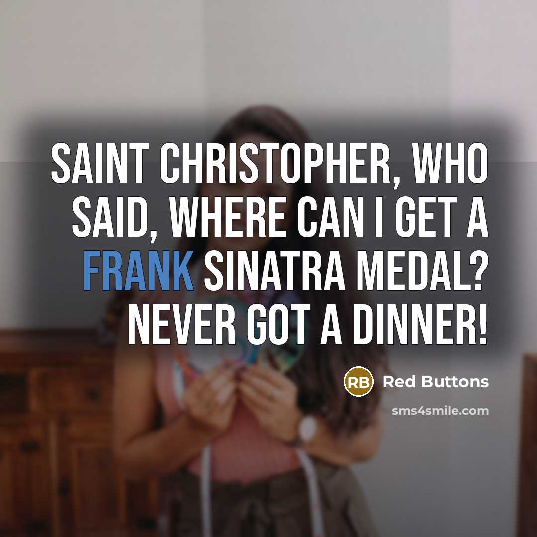 “Saint Christopher, who said, Where can I get a Frank Sinatra medal? Never got a dinner!” quote by Red Buttons