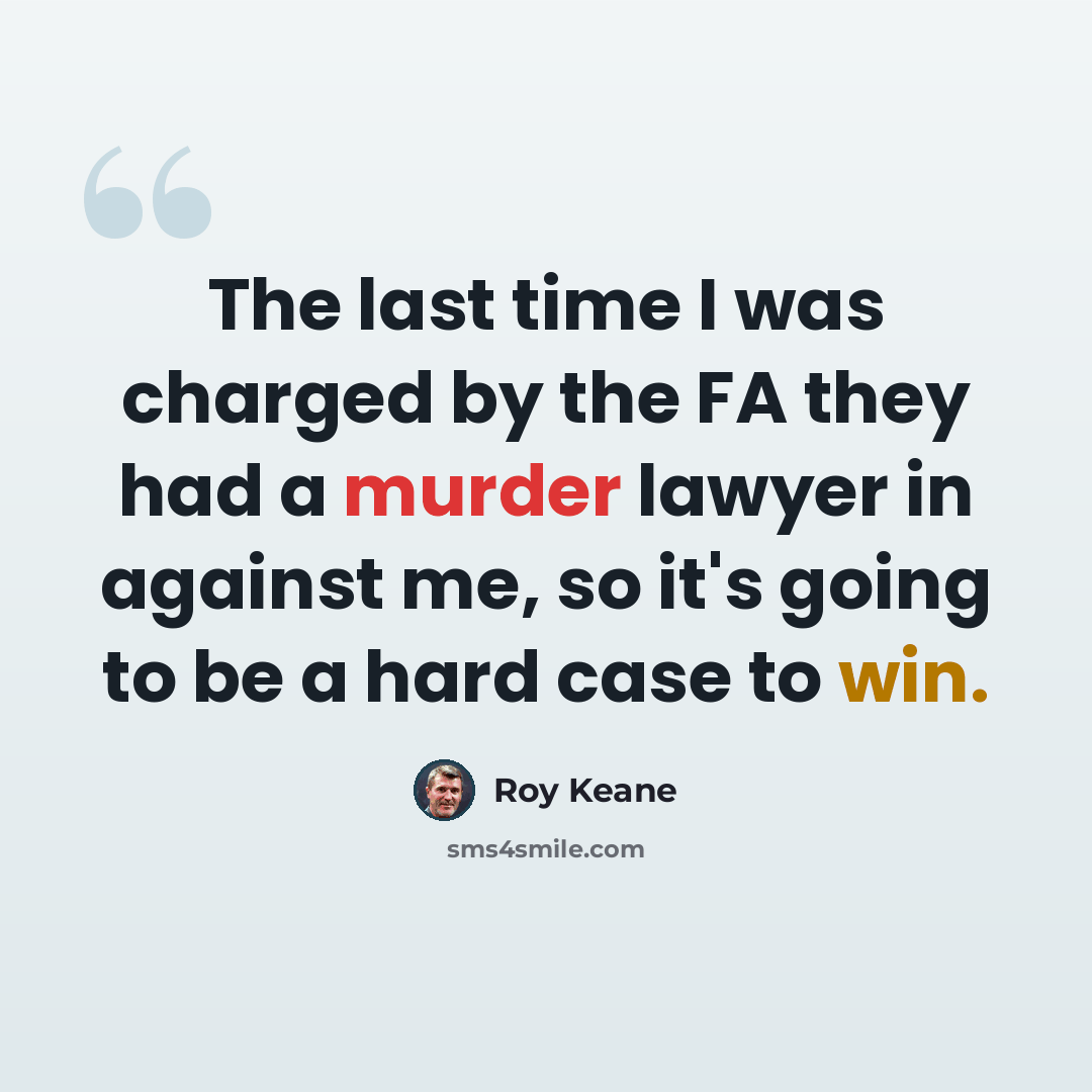 “The last time I was charged by the FA they had a murder lawyer in against me, so it's going to be a hard case to win.” quote by Roy Keane