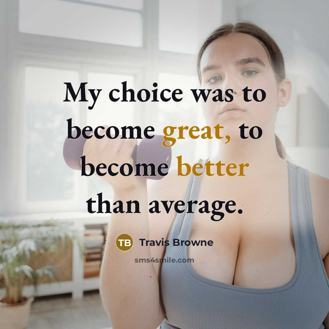 “My choice was to become great, to become better than average.” quote by Travis Browne