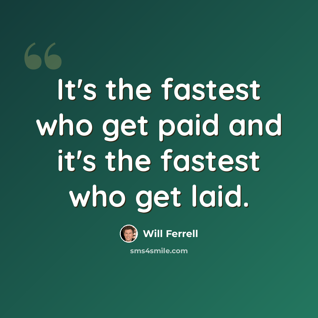 “It's the fastest who get paid and it's the fastest who get laid.” quote by Will Ferrell