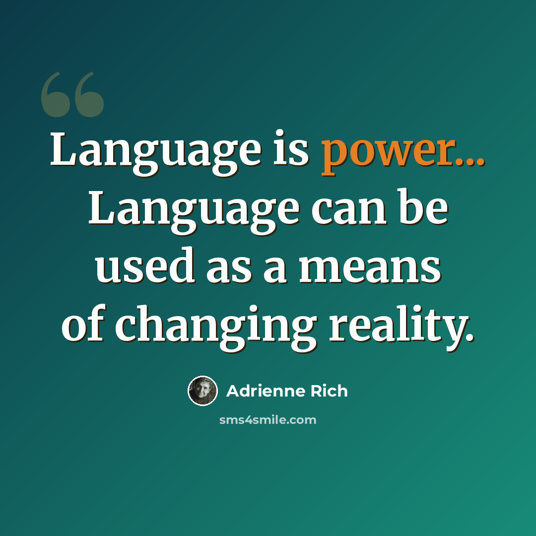 “Language is power... Language can be used as a means of changing reality.” quote by Adrienne Rich