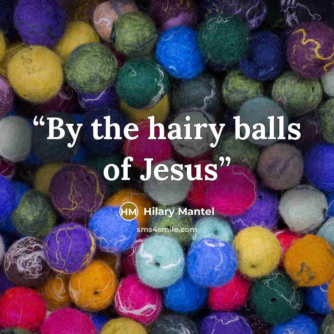 “By the hairy balls of Jesus” quote by Hilary Mantel