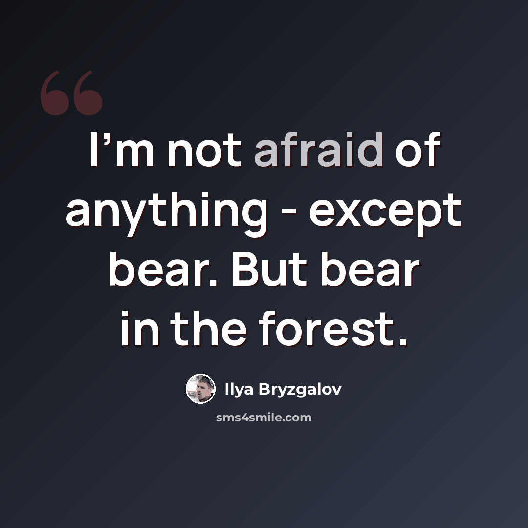 “I'm not afraid of anything - except bear. But bear in the forest.” quote by Ilya Bryzgalov