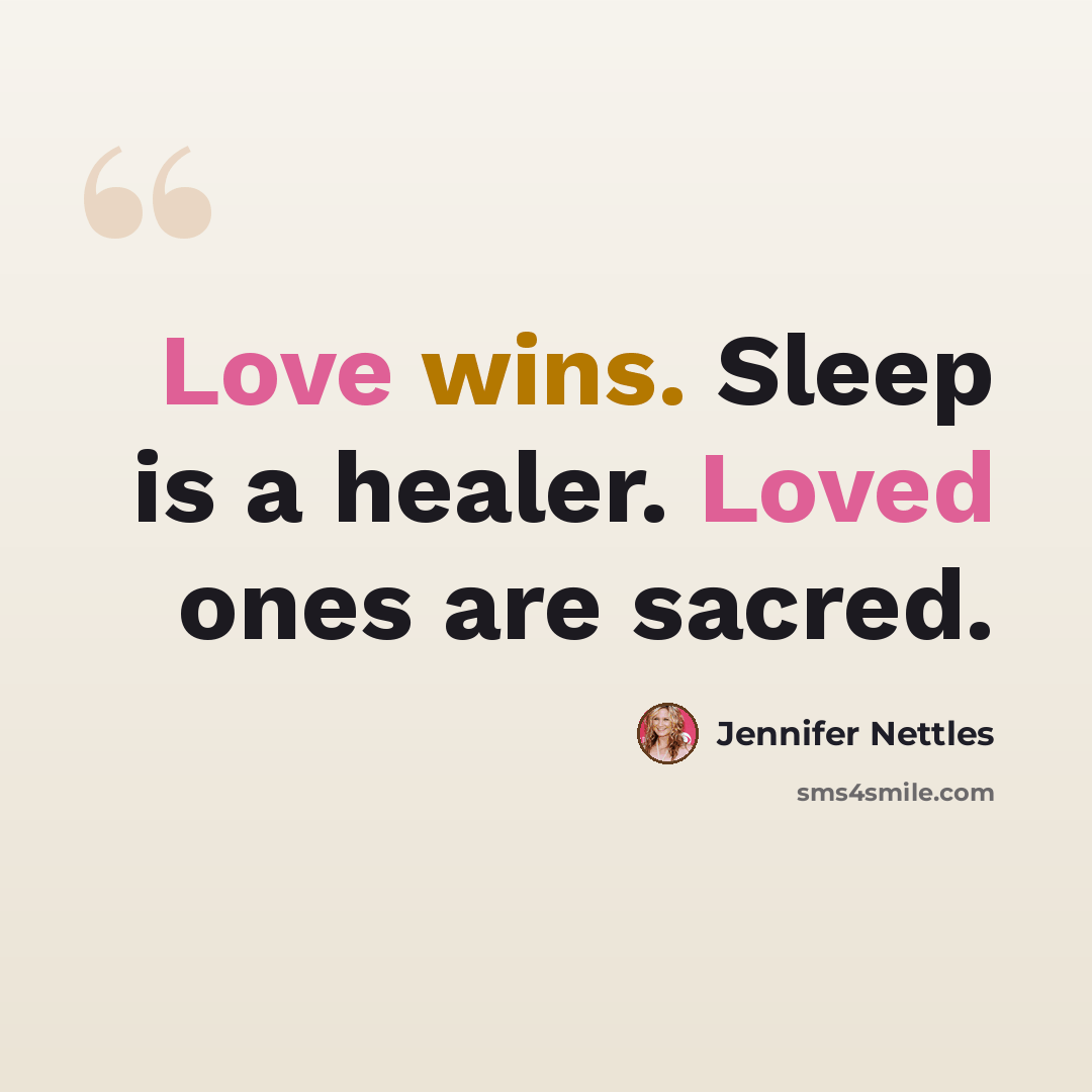 “Love wins. Sleep is a healer. Loved ones are sacred.” quote by Jennifer Nettles
