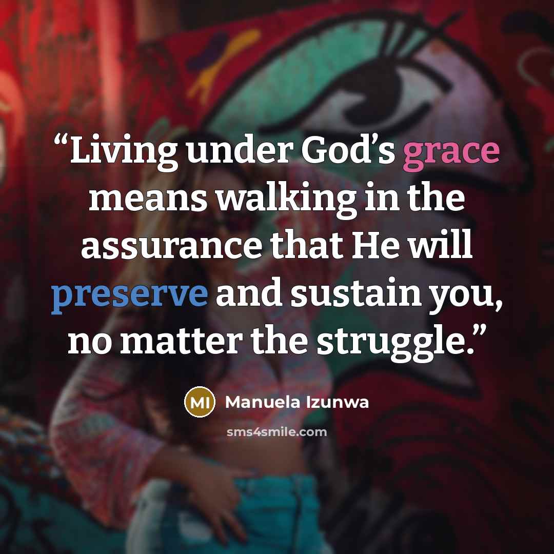 “Living under God’s grace means walking in the assurance that He will preserve and sustain you, no matter the struggle.” quote by Manuela Izunwa