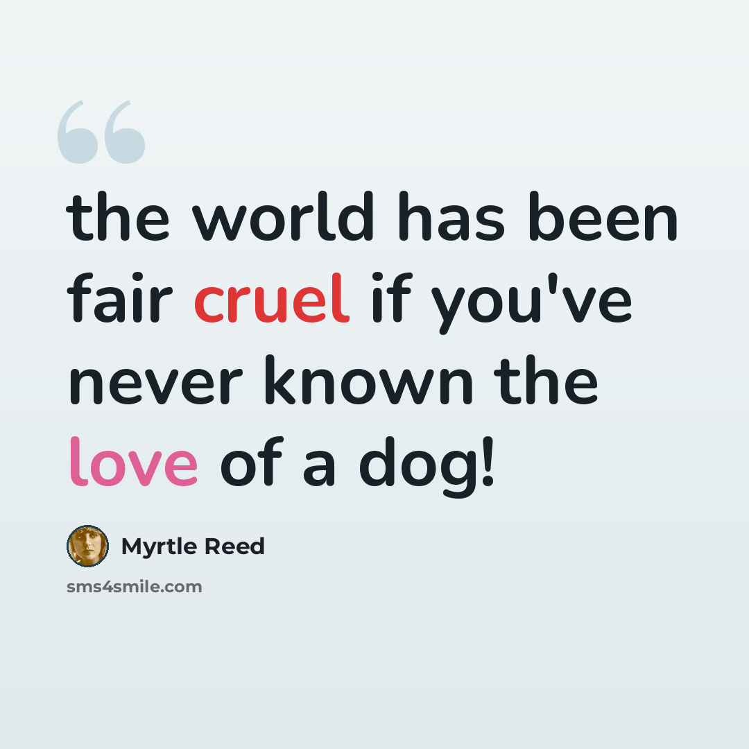 “the world has been fair cruel if you've never known the love of a dog!” quote by Myrtle Reed