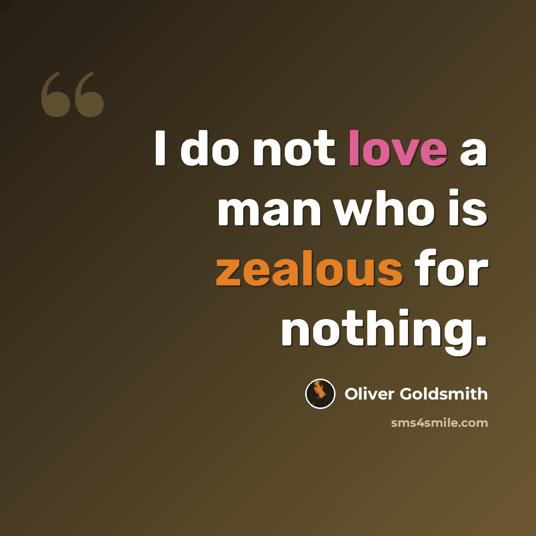 “I do not love a man who is zealous for nothing.” quote by Oliver Goldsmith