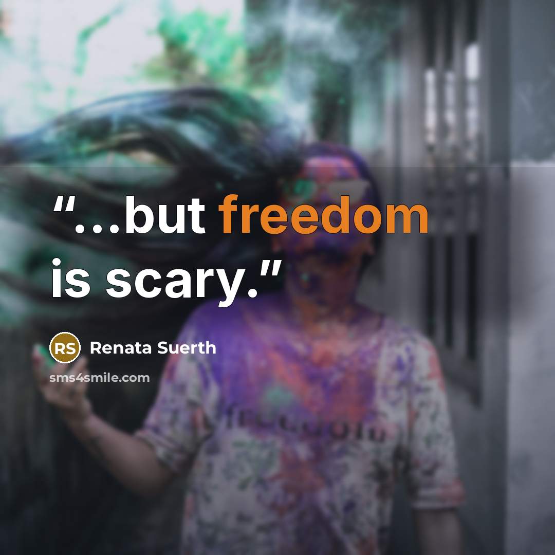 “...but freedom is scary.” quote by Renata Suerth