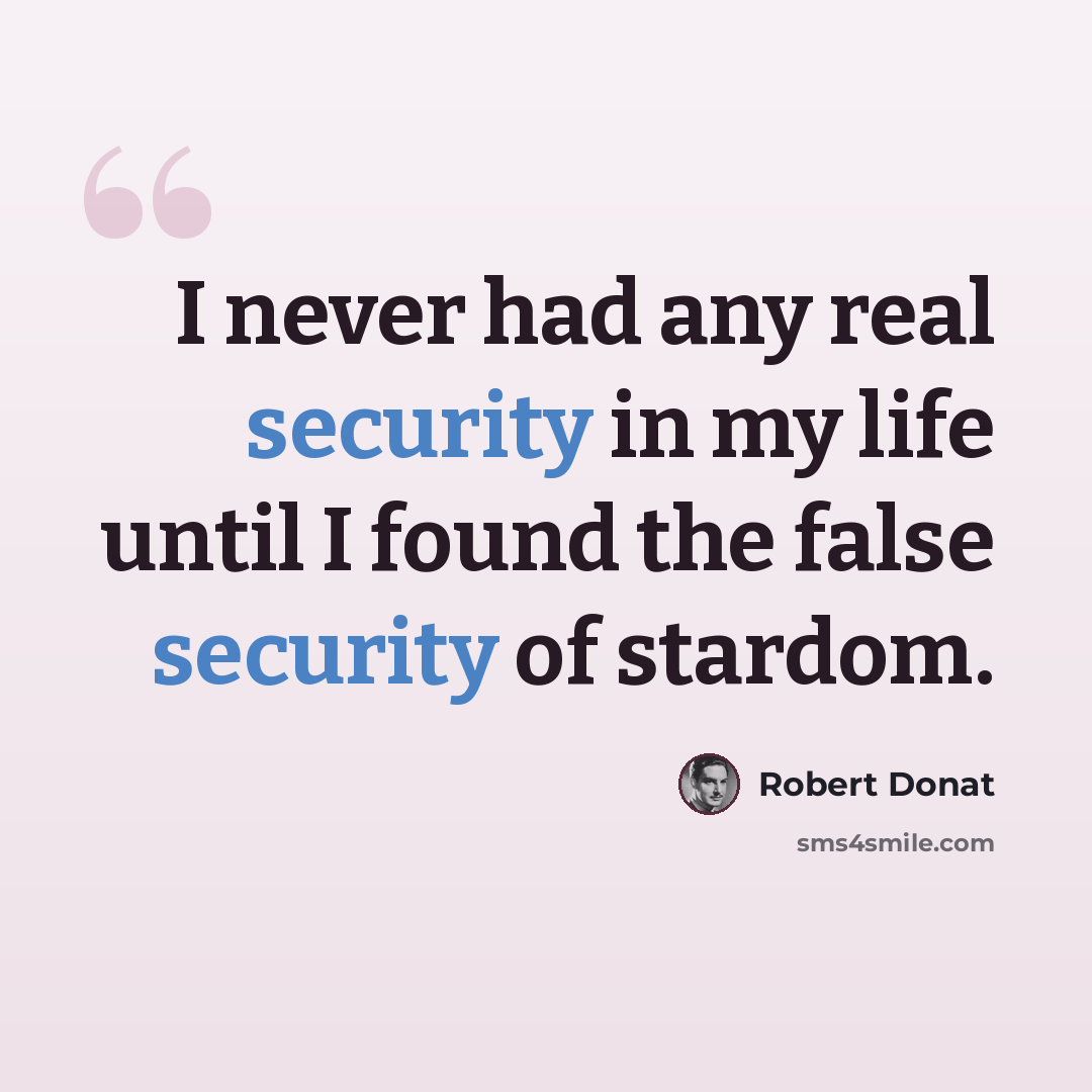 “I never had any real security in my life until I found the false security of stardom.” quote by Robert Donat