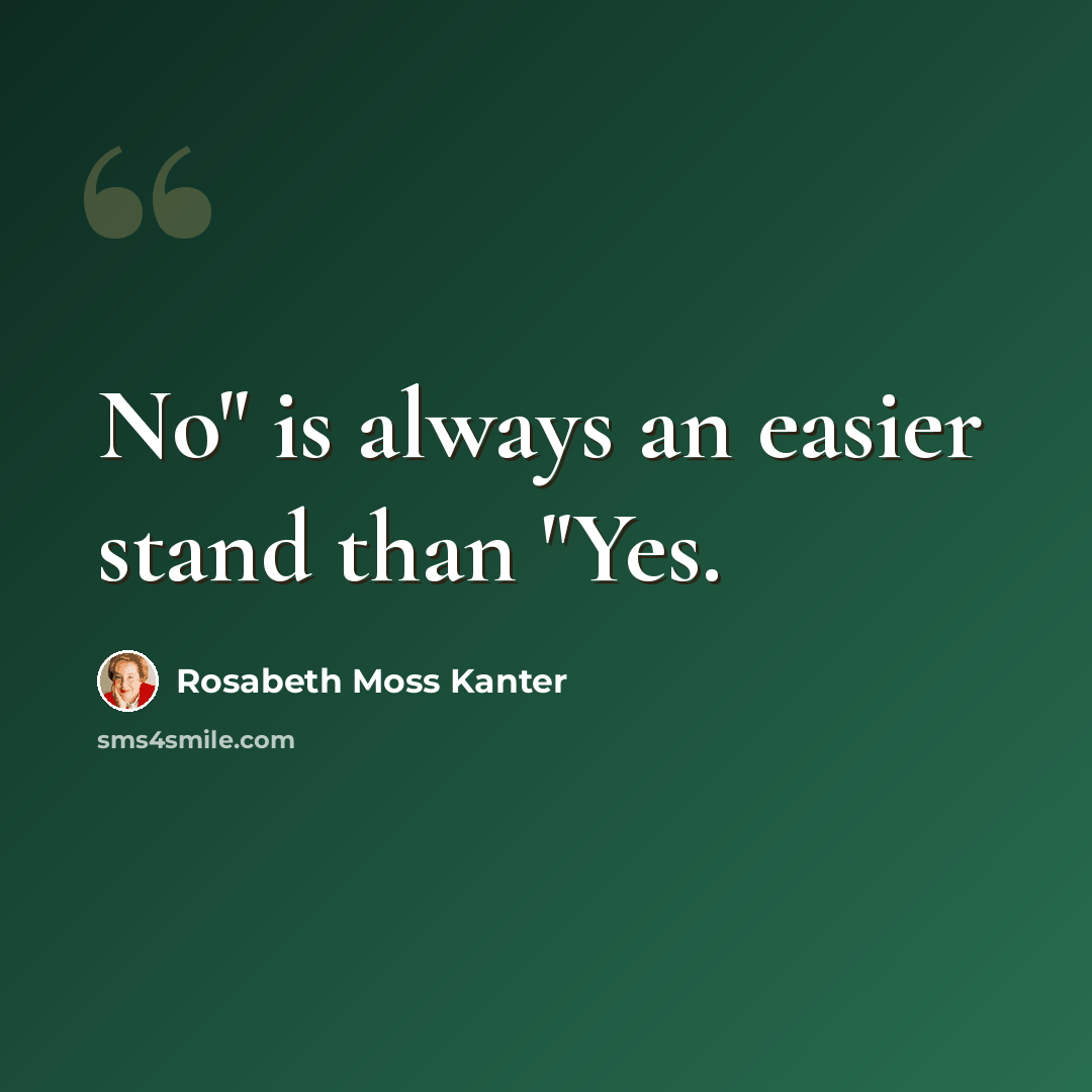 “No" is always an easier stand than "Yes.” quote by Rosabeth Moss Kanter