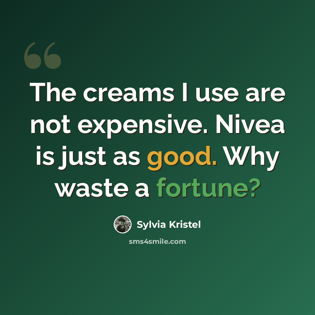 “The creams I use are not expensive. Nivea is just as good. Why waste a fortune?” quote by Sylvia Kristel