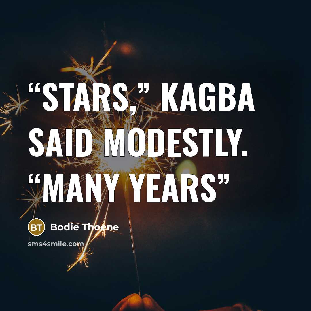 “stars,” Kagba said modestly. “Many years” quote by Bodie Thoene