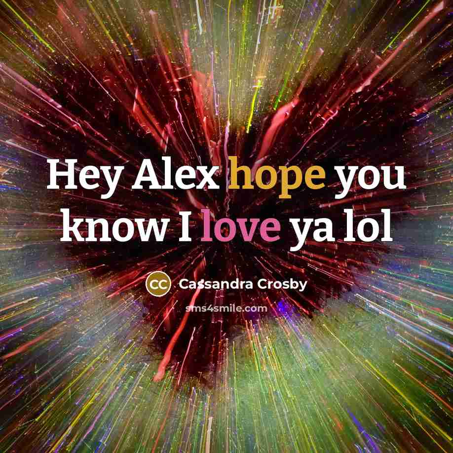 “Hey Alex hope you know I love ya lol” quote by Cassandra Crosby