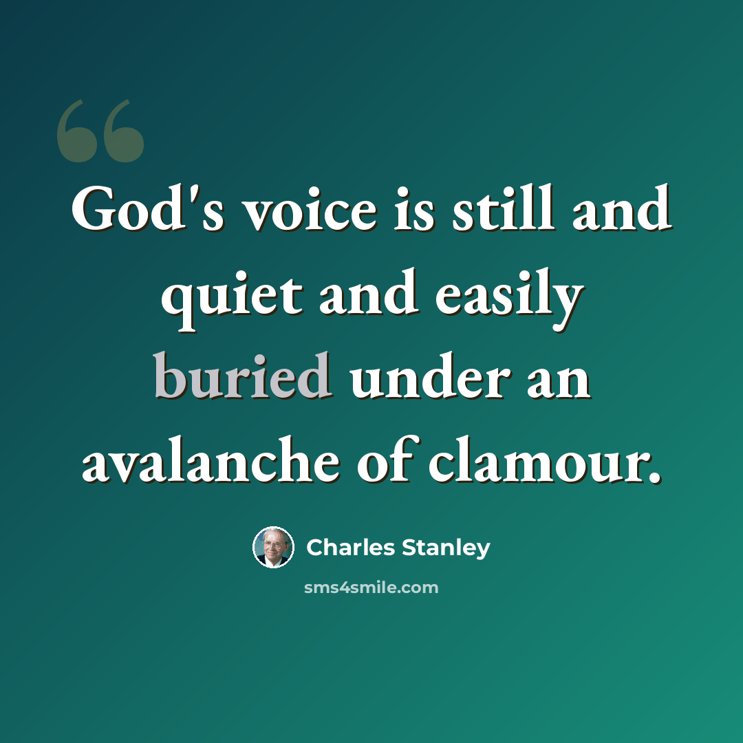 “God's voice is still and quiet and easily buried under an avalanche of clamour.” quote by Charles Stanley
