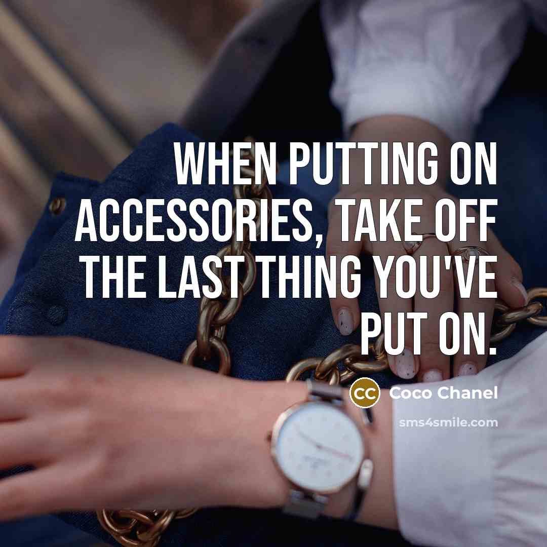 “When putting on accessories, take off the last thing you've put on.” quote by Coco Chanel