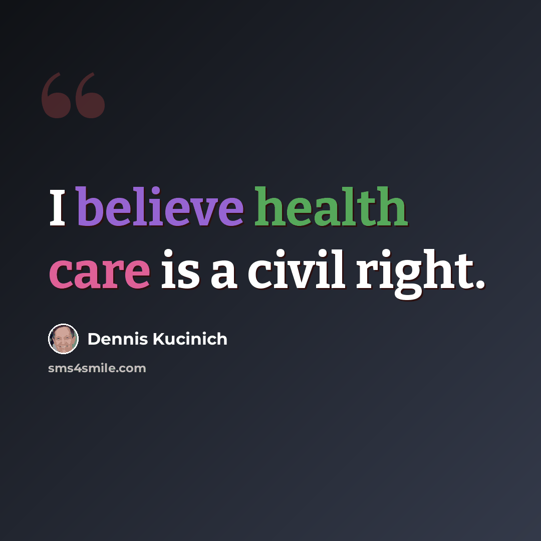 “I believe health care is a civil right.” quote by Dennis Kucinich