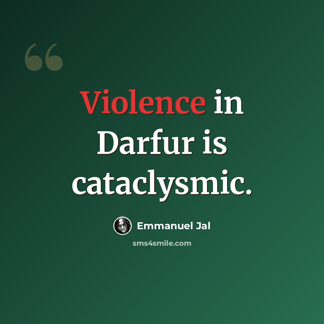 “Violence in Darfur is cataclysmic.” quote by Emmanuel Jal