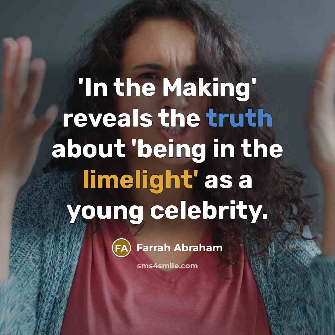 “'In the Making' reveals the truth about 'being in the limelight' as a young celebrity.” quote by Farrah Abraham