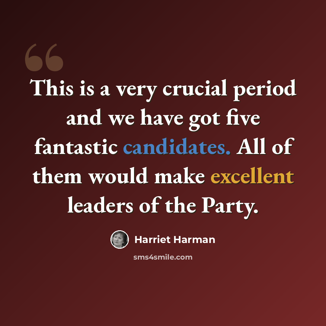 “This is a very crucial period and we have got five fantastic candidates. All of them would make excellent leaders of the Party.” quote by Harriet Harman