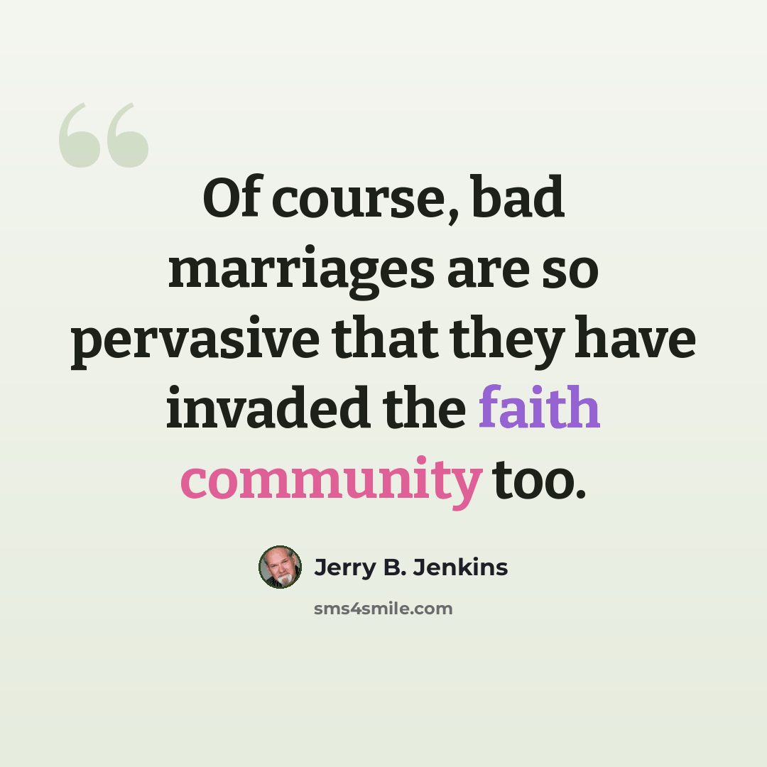 “Of course, bad marriages are so pervasive that they have invaded the faith community too.” quote by Jerry B. Jenkins