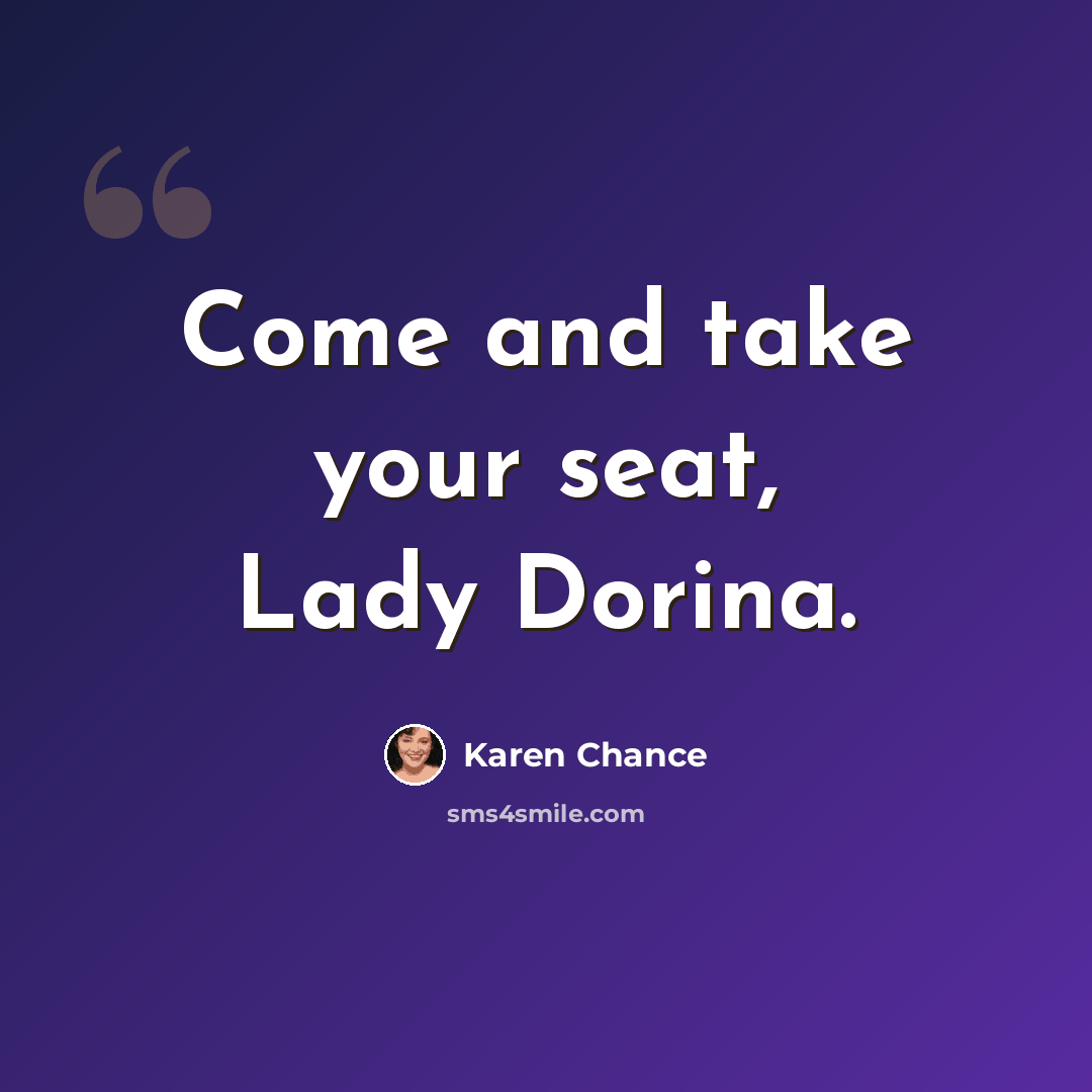 “Come and take your seat, Lady Dorina.” quote by Karen Chance