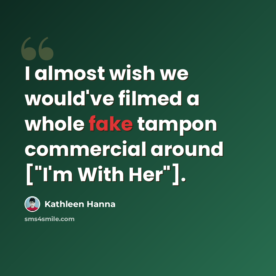 “I almost wish we would've filmed a whole fake tampon commercial around ["I'm With Her"].” quote by Kathleen Hanna