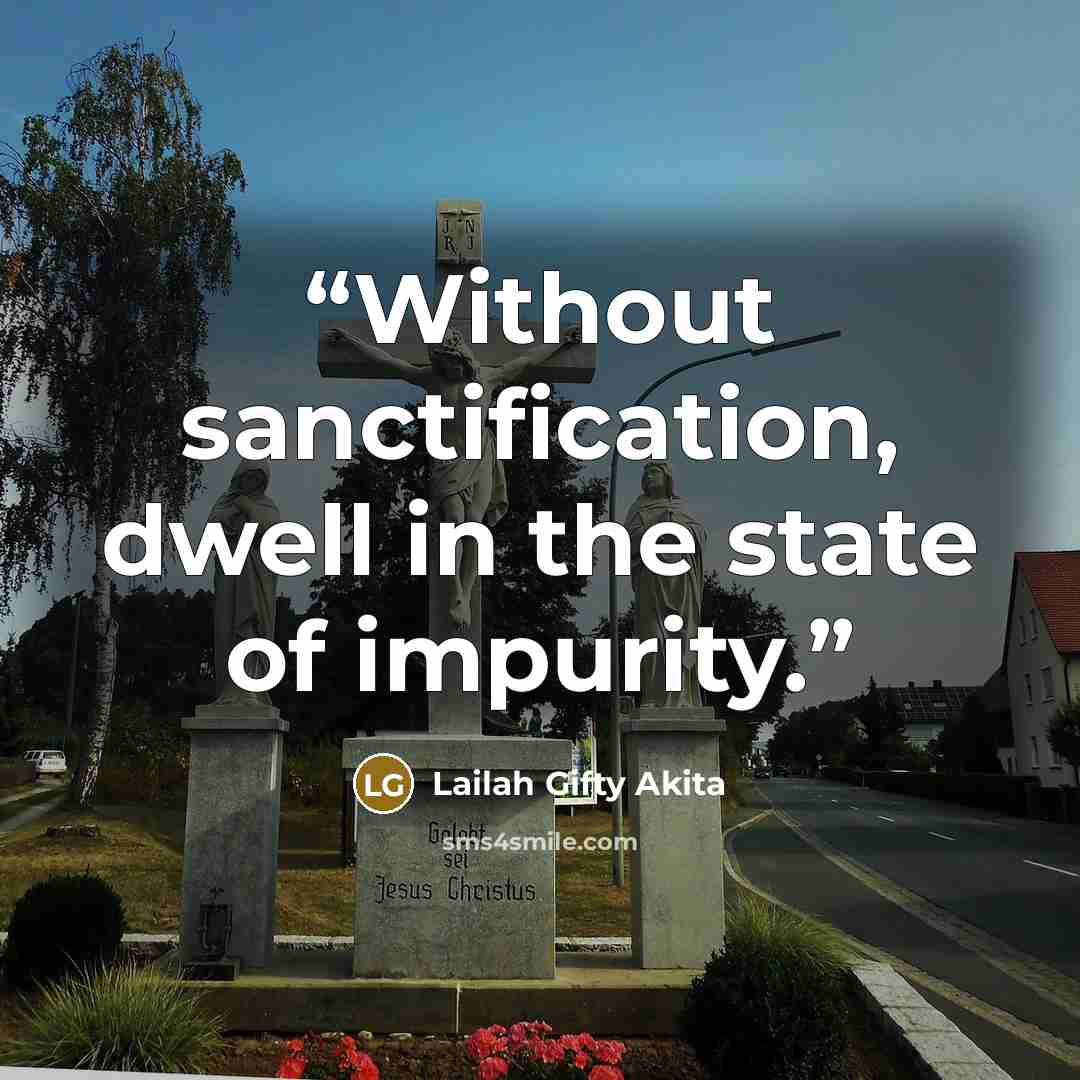 “Without sanctification, dwell in the state of impurity.” quote by Lailah Gifty Akita