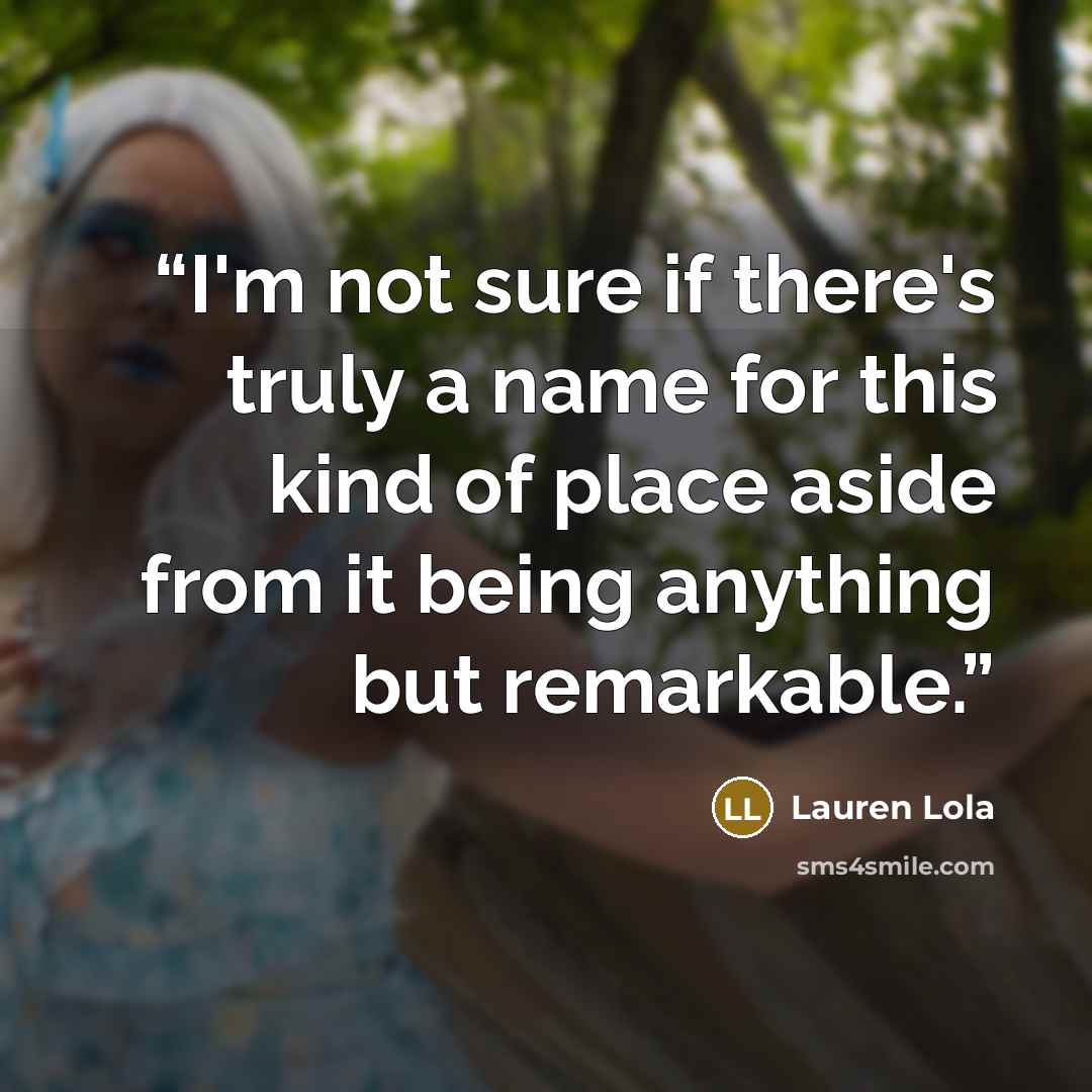 “I'm not sure if there's truly a name for this kind of place aside from it being anything but remarkable.” quote by Lauren Lola