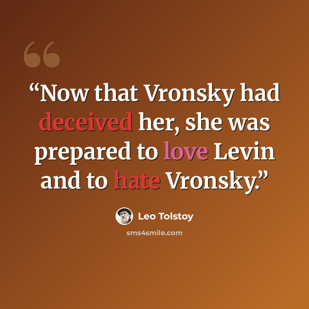 “Now that Vronsky had deceived her, she was prepared to love Levin and to hate Vronsky.” quote by Leo Tolstoy