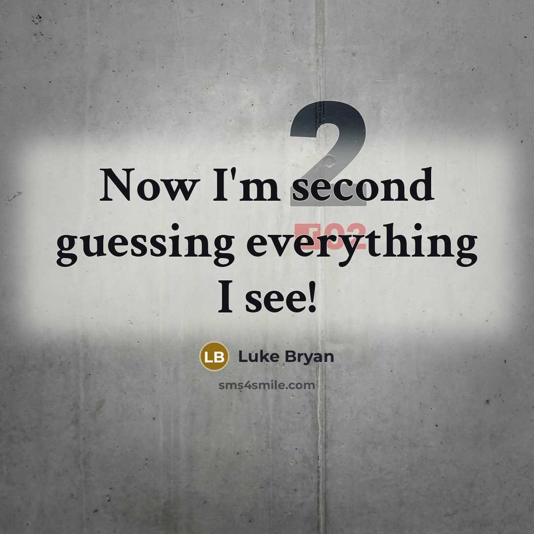 “Now I'm second guessing everything I see!” quote by Luke Bryan