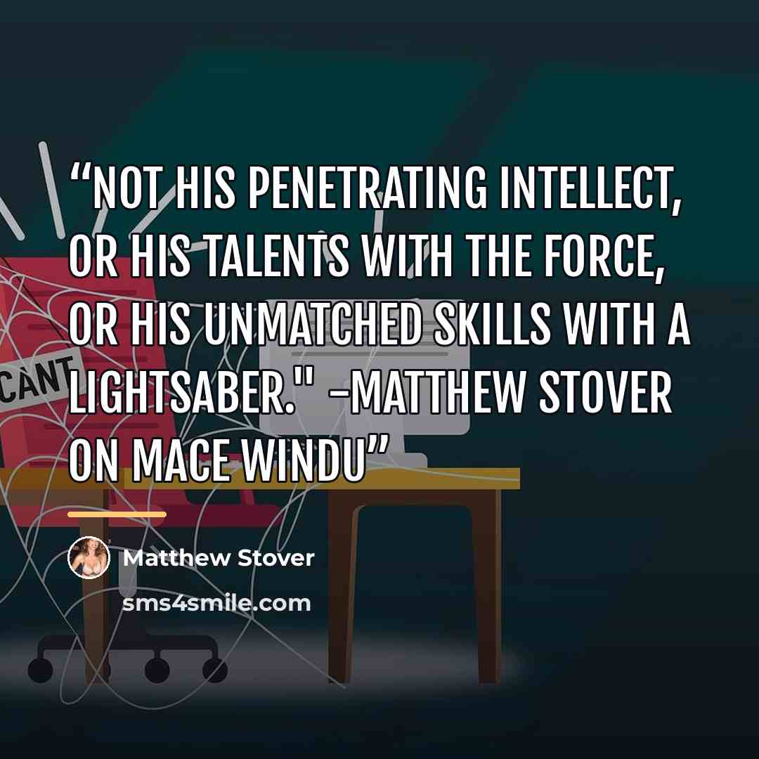 “Not his penetrating intellect, or his talents with the Force, or his unmatched skills with a lightsaber." -Matthew Stover on Mace Windu” quote by Matthew Stover