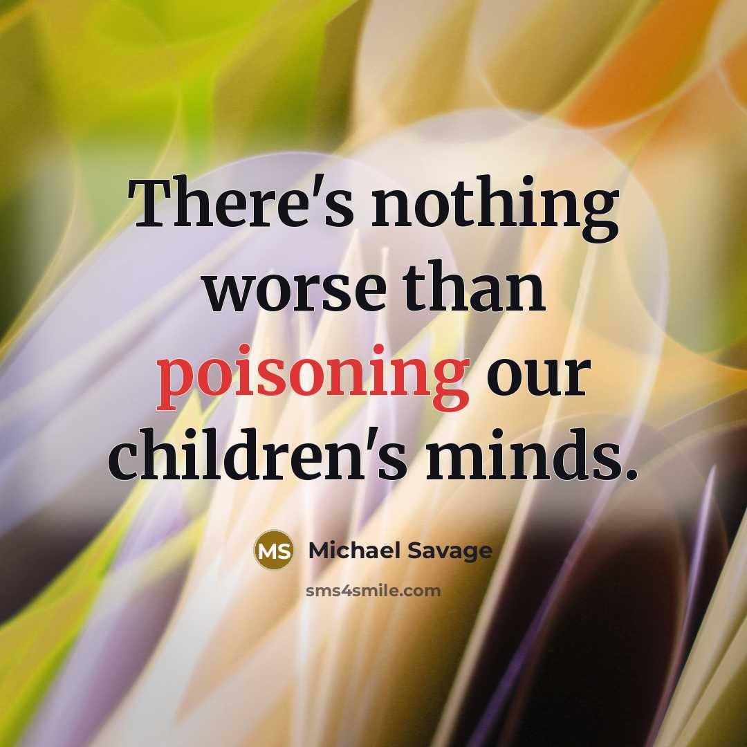 “There's nothing worse than poisoning our children's minds.” quote by Michael Savage