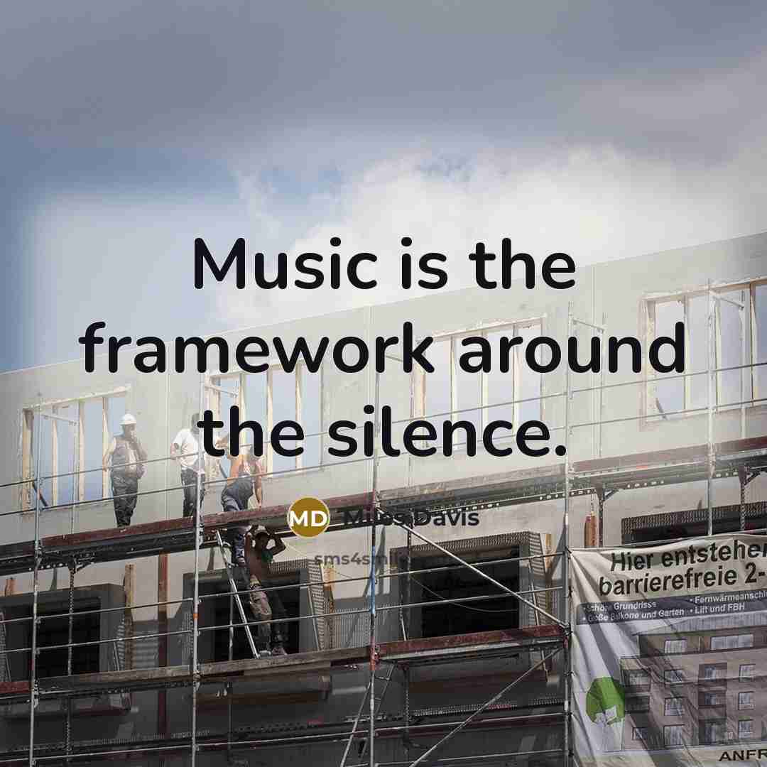 “Music is the framework around the silence.” quote by Miles Davis