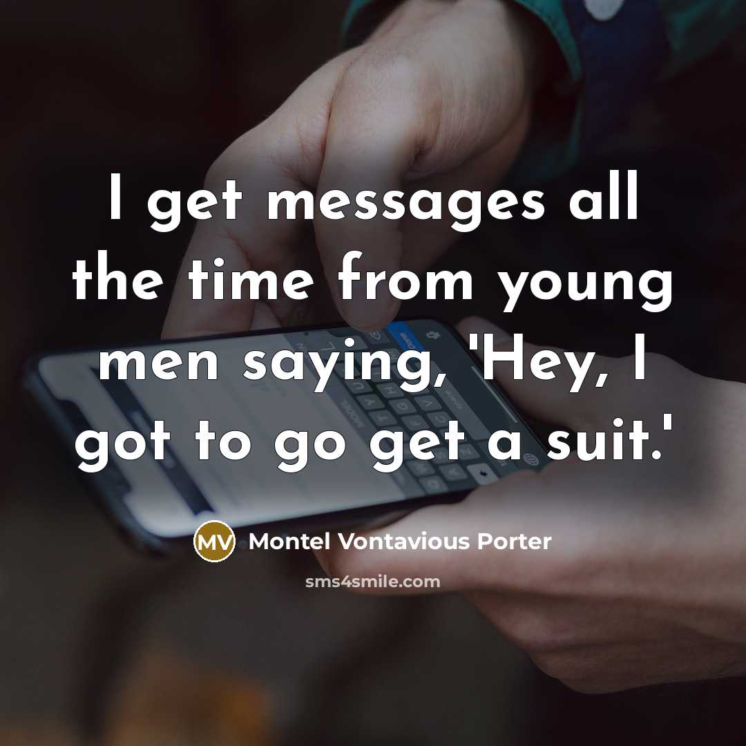 “I get messages all the time from young men saying, 'Hey, I got to go get a suit.'” quote by Montel Vontavious Porter