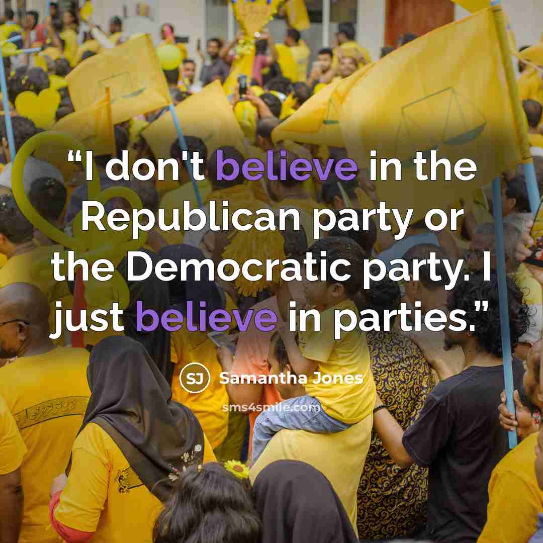 “I don't believe in the Republican party or the Democratic party. I just believe in parties.” quote by Samantha Jones