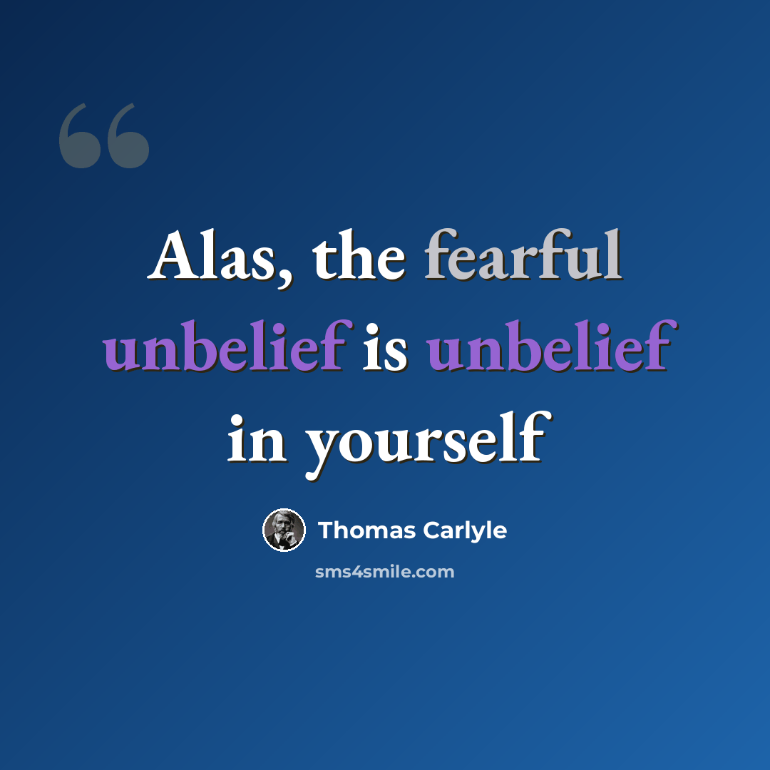 “Alas, the fearful unbelief is unbelief in yourself” quote by Thomas Carlyle