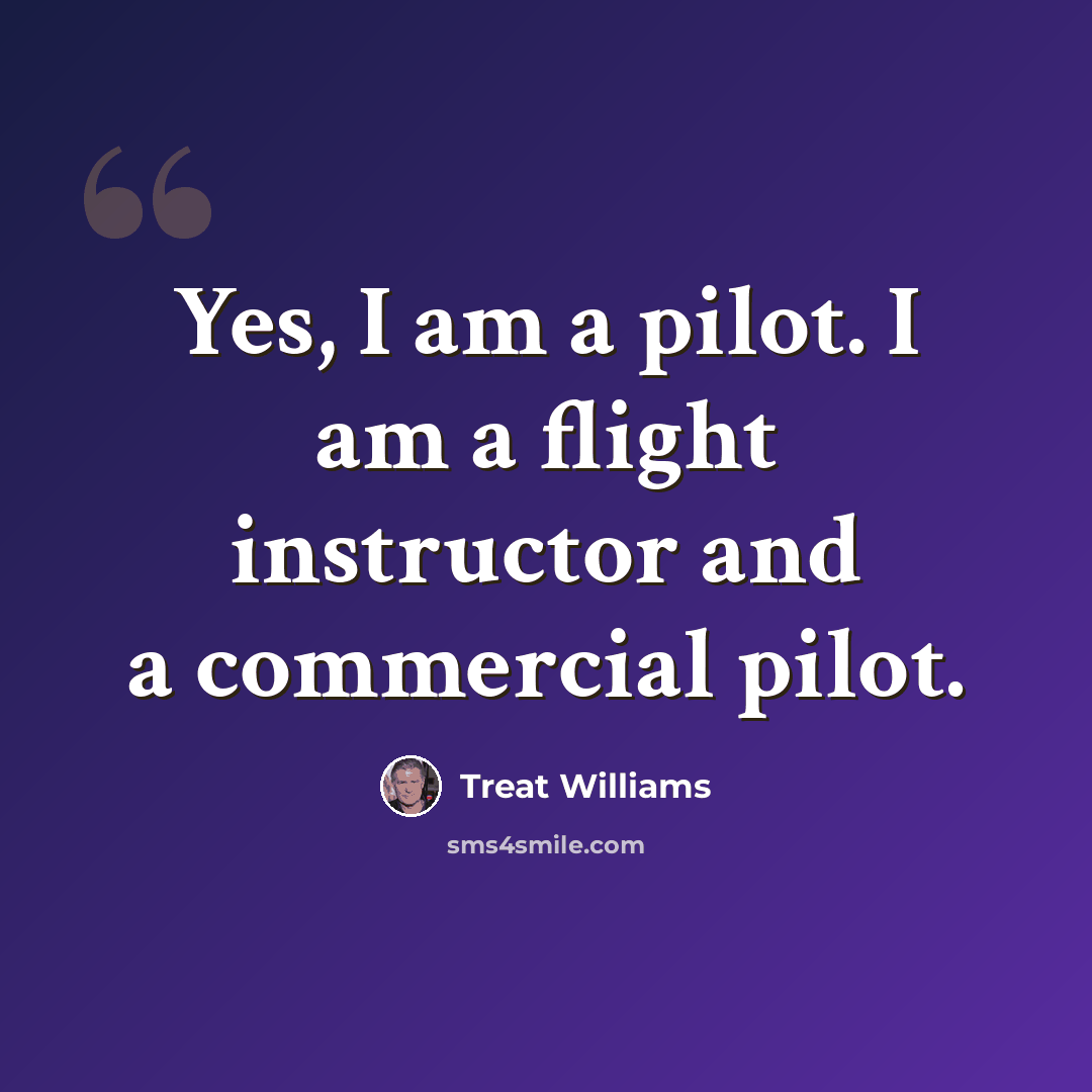 “Yes, I am a pilot. I am a flight instructor and a commercial pilot.” quote by Treat Williams
