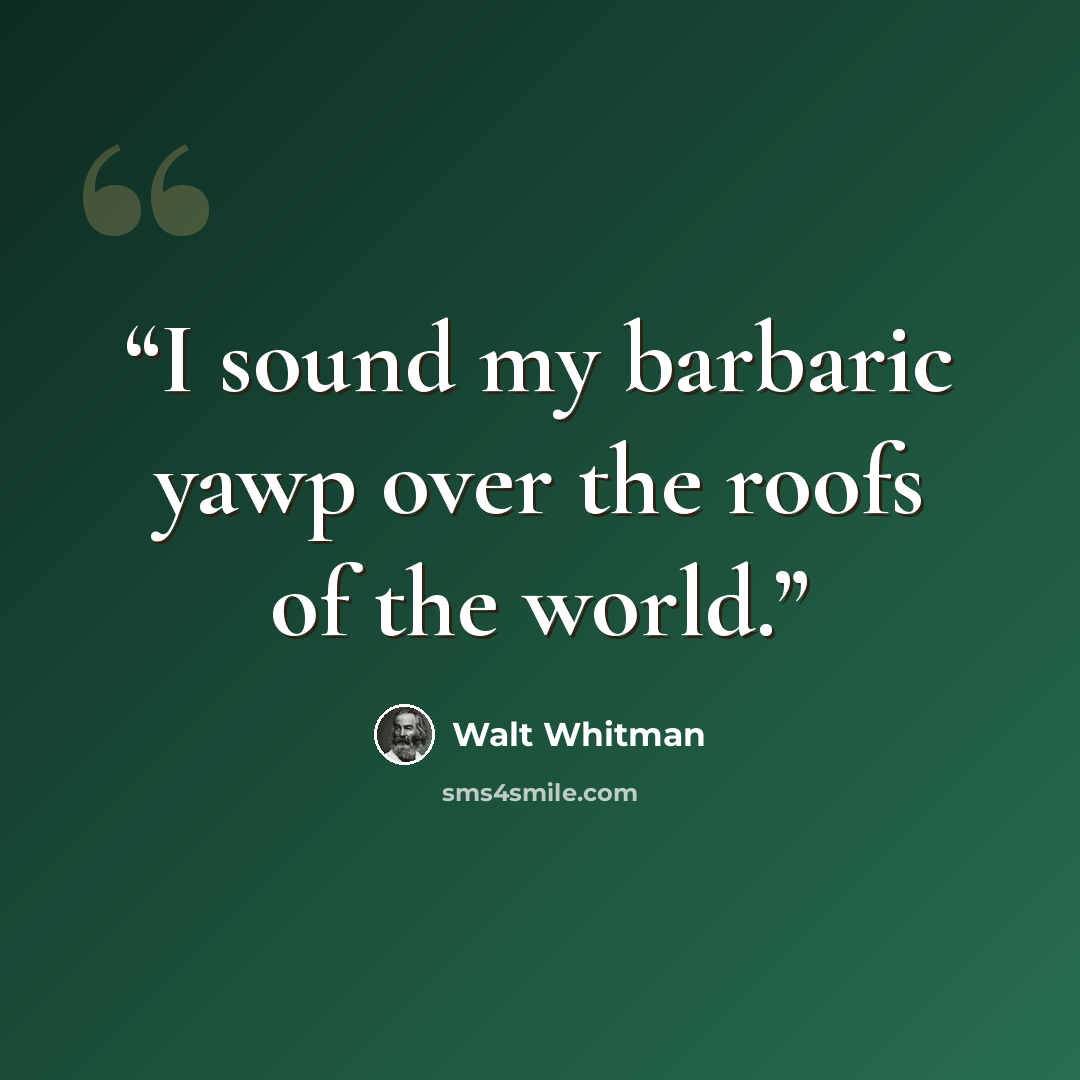 “I sound my barbaric yawp over the roofs of the world.” quote by Walt Whitman