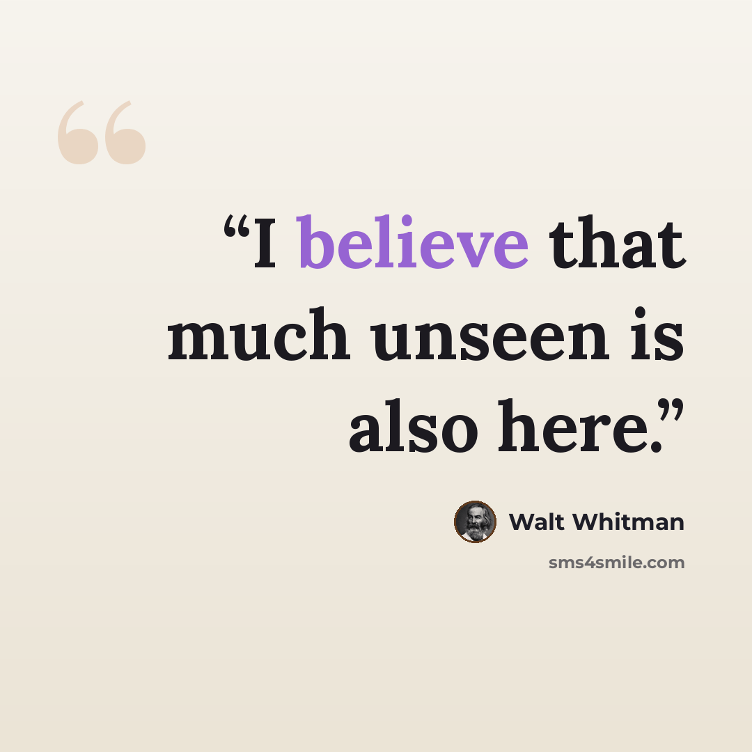 “I believe that much unseen is also here.” quote by Walt Whitman