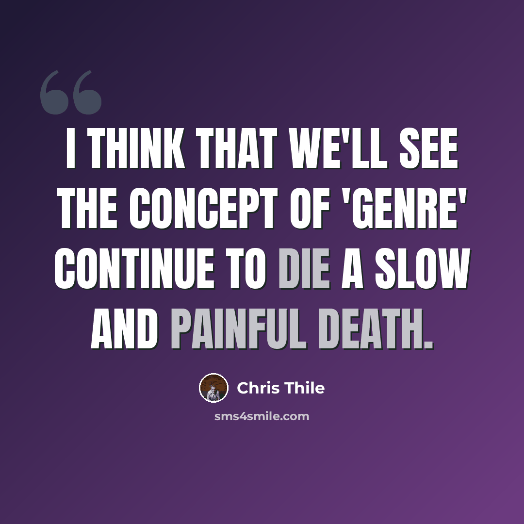 “I think that we'll see the concept of 'genre' continue to die a slow and painful death.” quote by Chris Thile