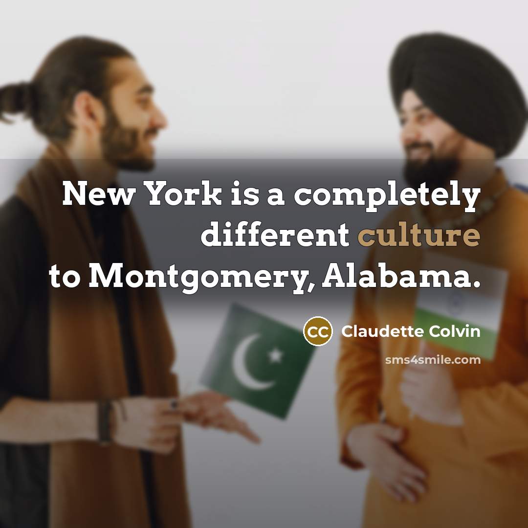“New York is a completely different culture to Montgomery, Alabama.” quote by Claudette Colvin