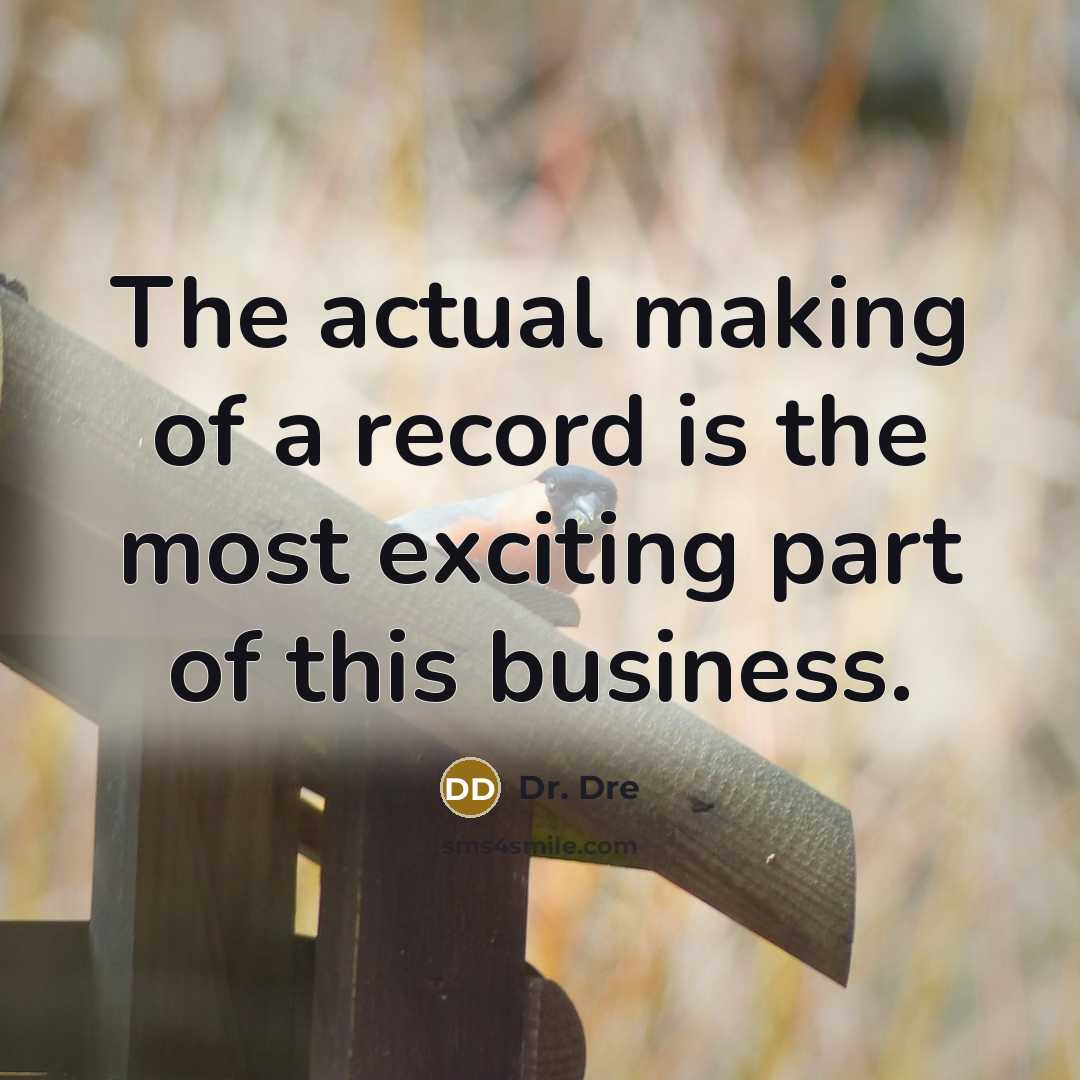 “The actual making of a record is the most exciting part of this business.” quote by Dr. Dre