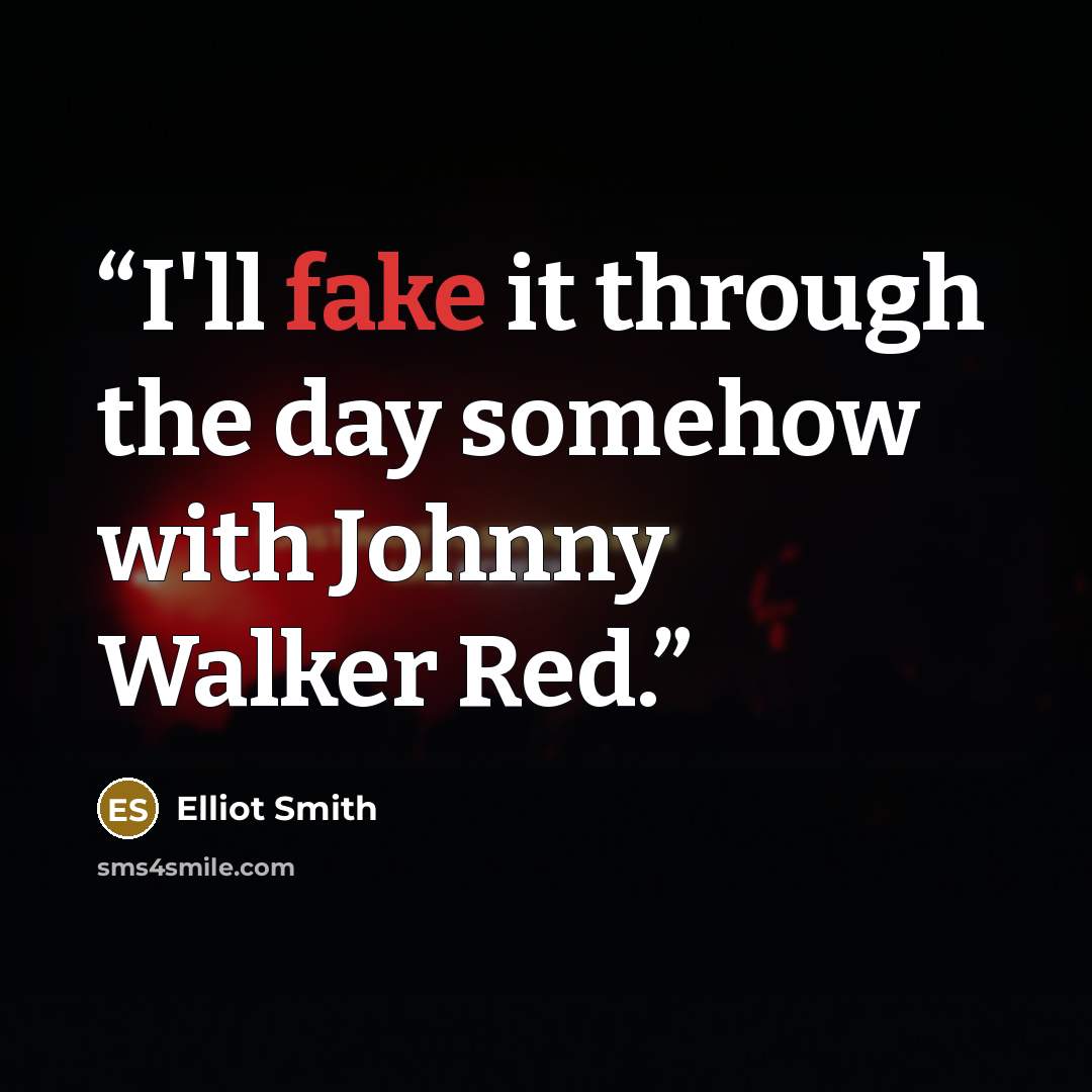 “I'll fake it through the day somehow with Johnny Walker Red.” quote by Elliot Smith