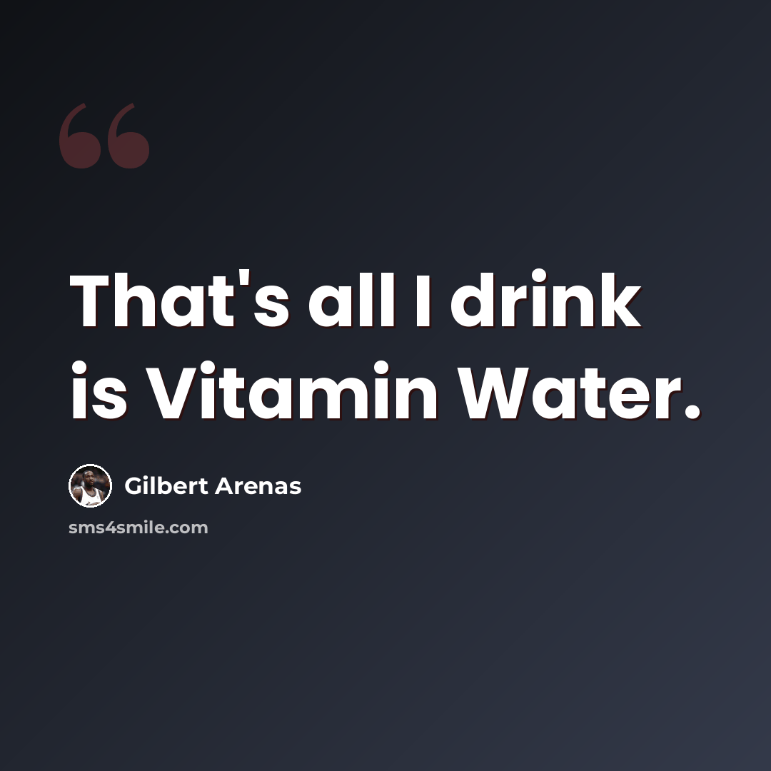 “That's all I drink is Vitamin Water.” quote by Gilbert Arenas