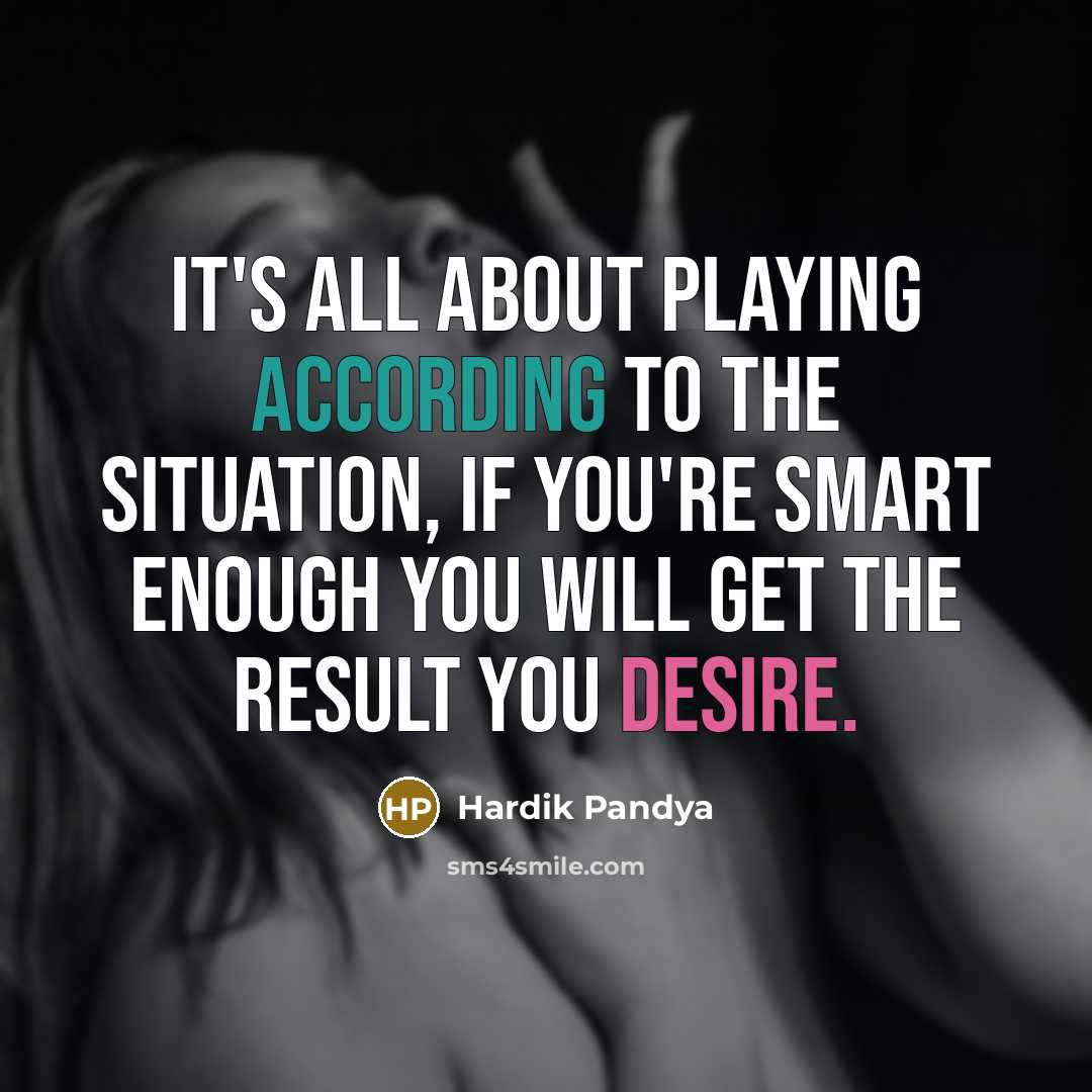 “It's all about playing according to the situation, if you're smart enough you will get the result you desire.” quote by Hardik Pandya