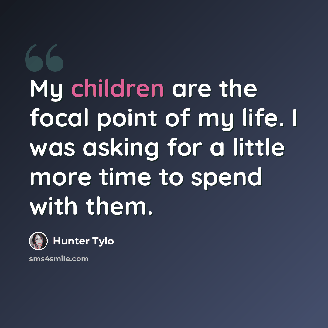 “My children are the focal point of my life. I was asking for a little more time to spend with them.” quote by Hunter Tylo