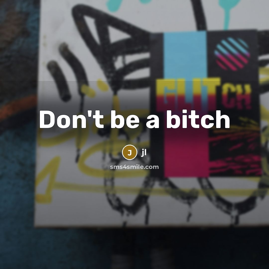 “Don't be a bitch” quote by Jl