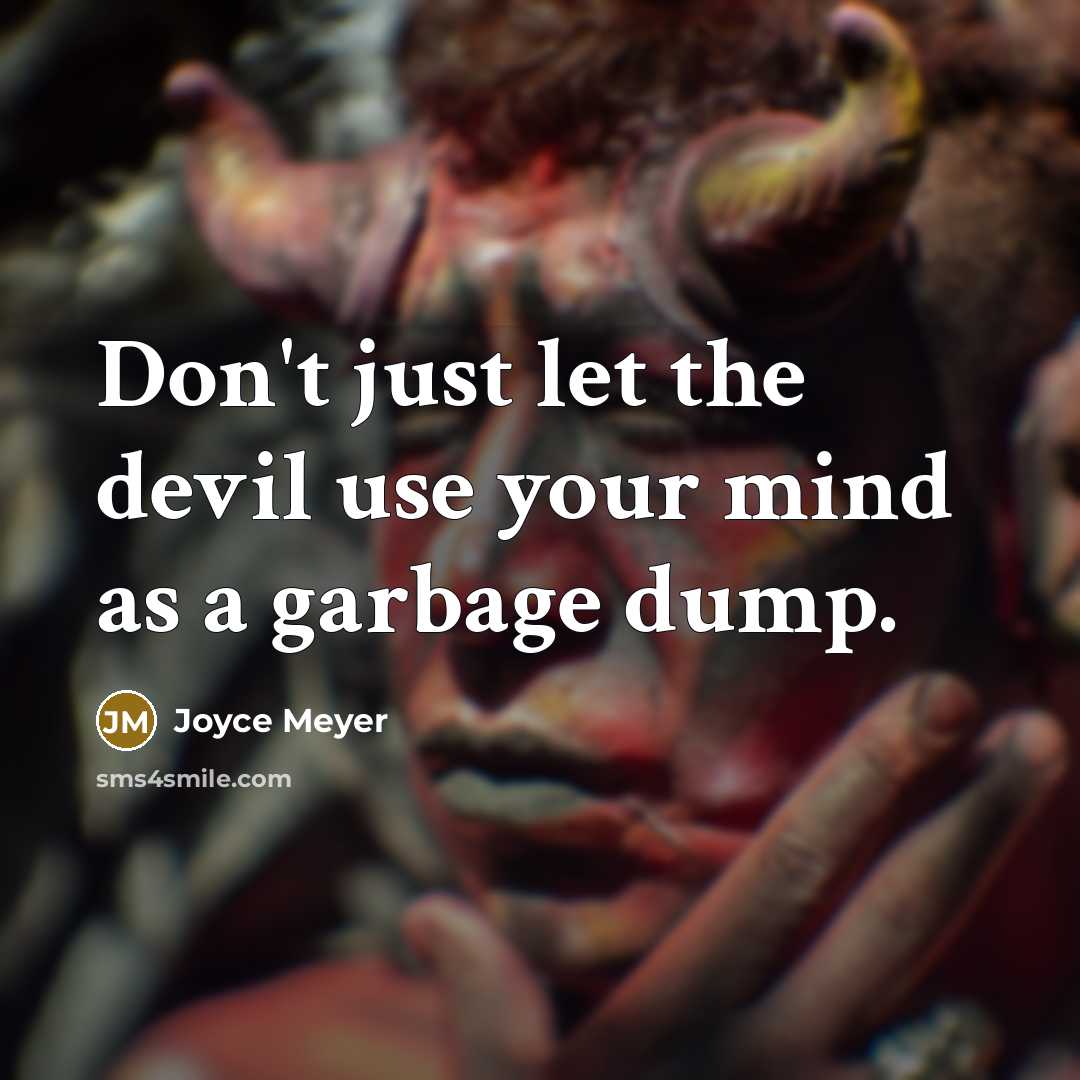 “Don't just let the devil use your mind as a garbage dump.” quote by Joyce Meyer